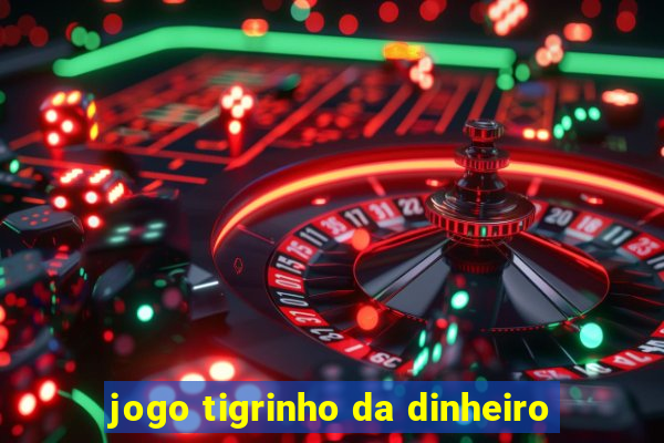 jogo tigrinho da dinheiro