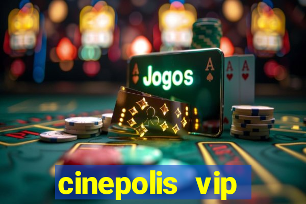 cinepolis vip parque shopping