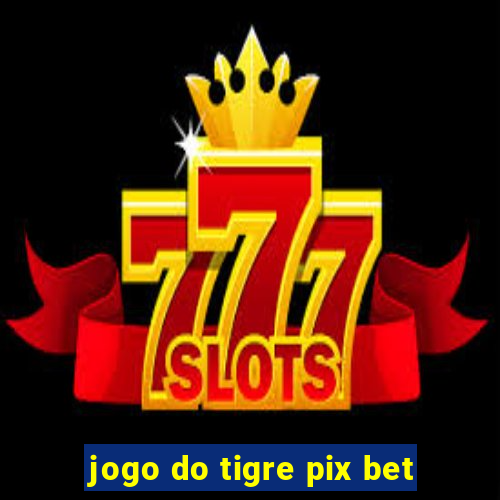 jogo do tigre pix bet