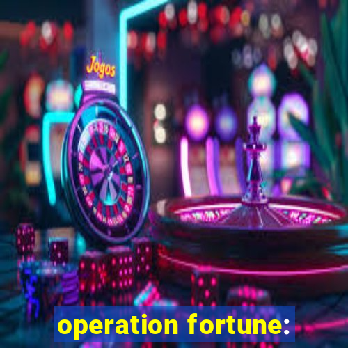 operation fortune: