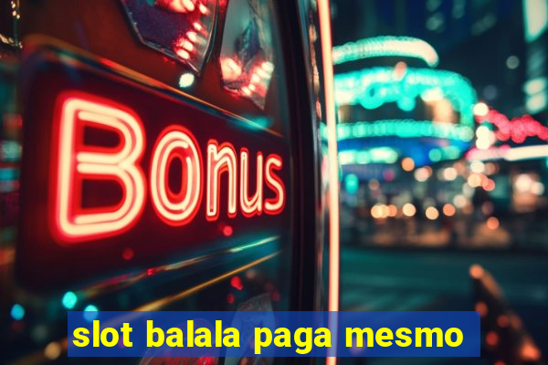 slot balala paga mesmo