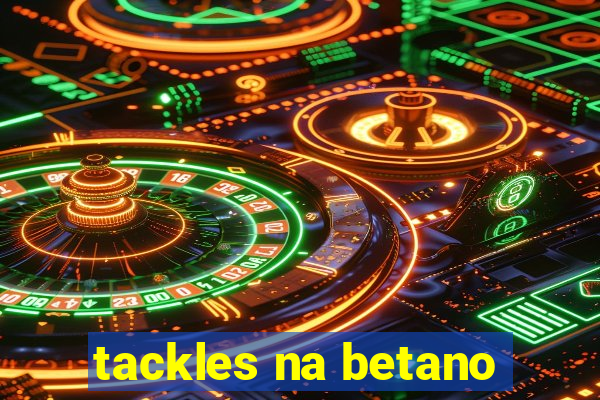 tackles na betano