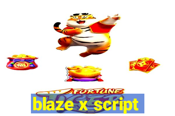 blaze x script