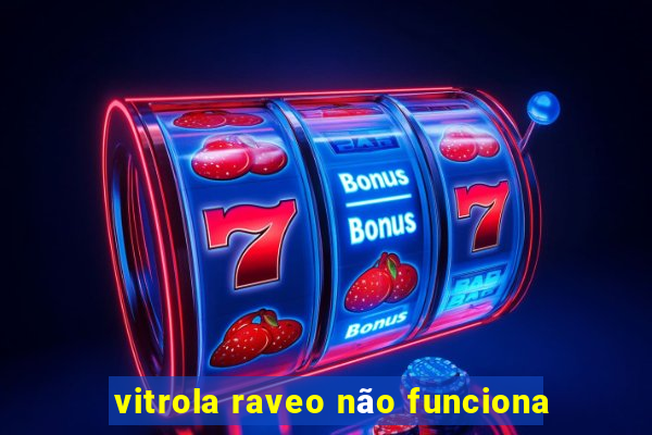 vitrola raveo não funciona