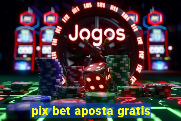 pix bet aposta gratis