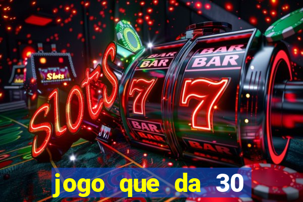 jogo que da 30 reais de b?nus