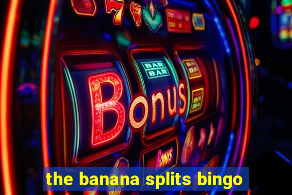 the banana splits bingo