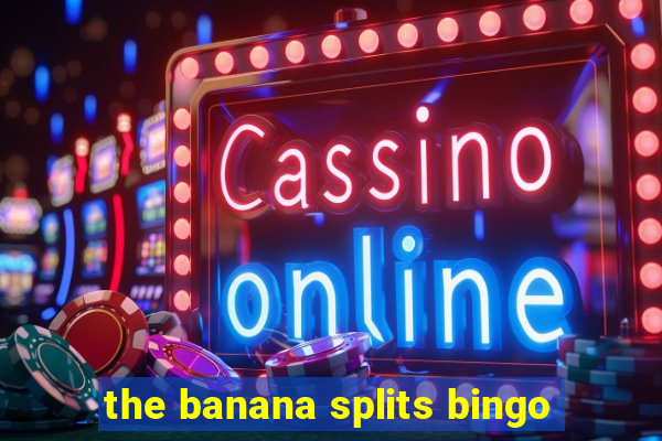 the banana splits bingo