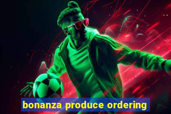 bonanza produce ordering