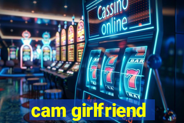 cam girlfriend