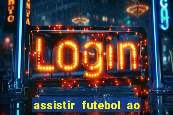 assistir futebol ao vivo sem travar