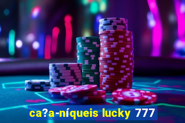 ca?a-níqueis lucky 777