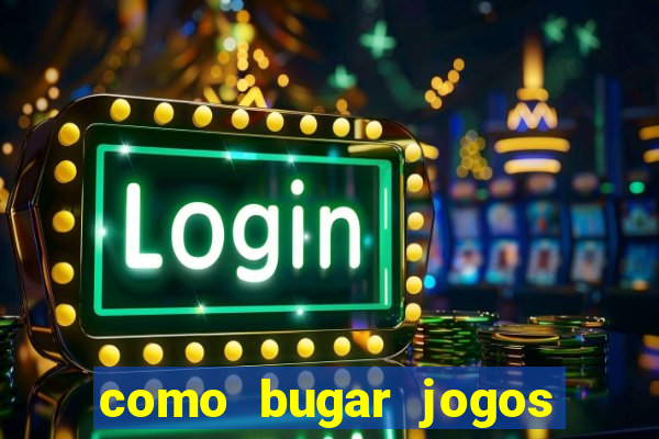 como bugar jogos de cassino