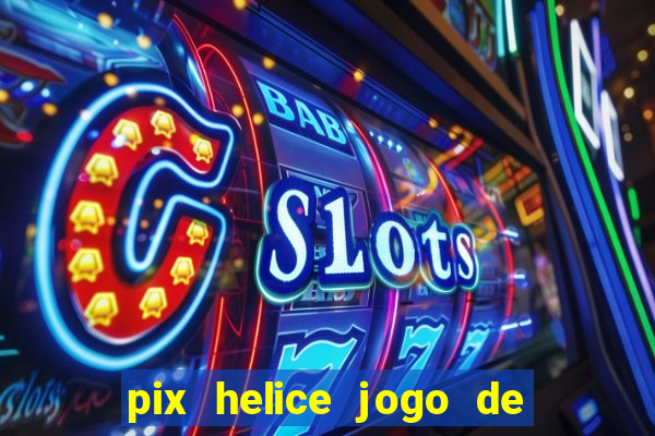 pix helice jogo de ganhar pix 9f