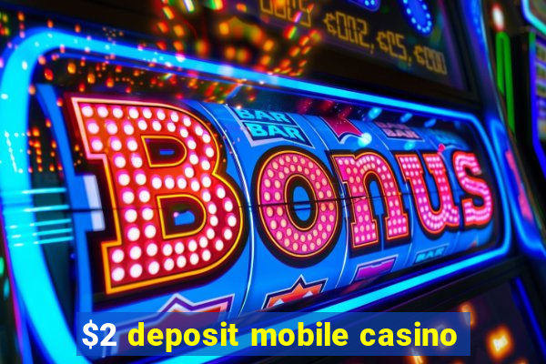 $2 deposit mobile casino