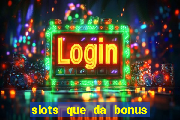 slots que da bonus no cadastro sem deposito