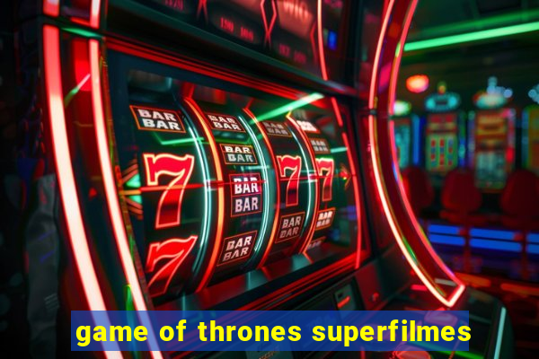 game of thrones superfilmes