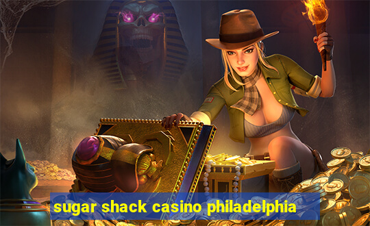 sugar shack casino philadelphia