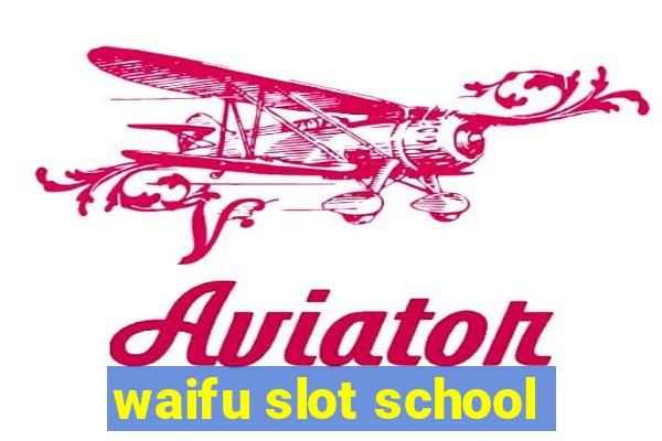 waifu slot school