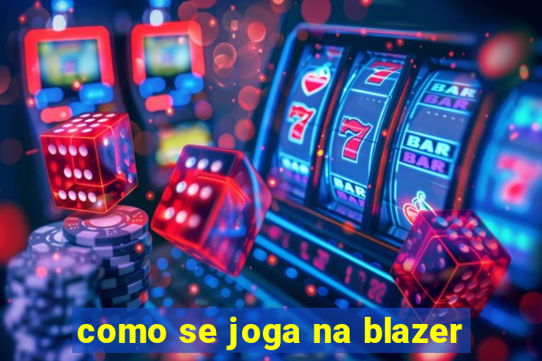 como se joga na blazer