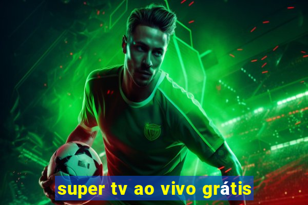 super tv ao vivo grátis