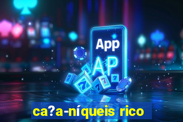 ca?a-níqueis rico