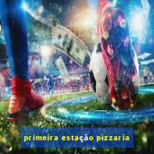 primeira estação pizzaria