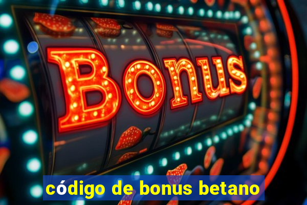 código de bonus betano