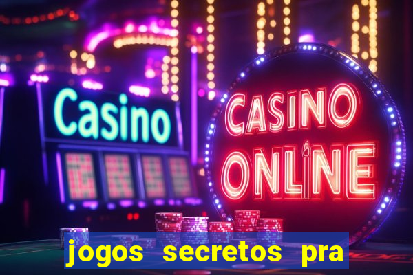 jogos secretos pra ganhar dinheiro