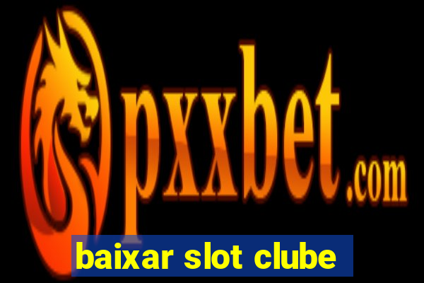 baixar slot clube