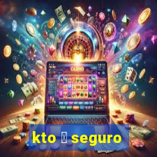 kto 茅 seguro