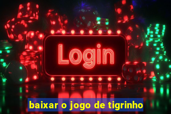 baixar o jogo de tigrinho