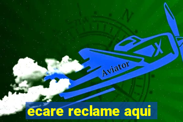 ecare reclame aqui