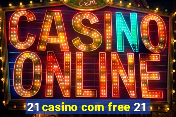 21 casino com free 21