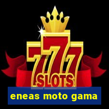 eneas moto gama