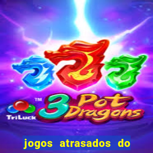 jogos atrasados do brasileir?o 2024