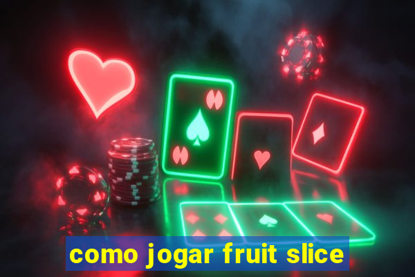 como jogar fruit slice