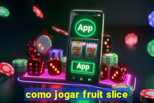 como jogar fruit slice