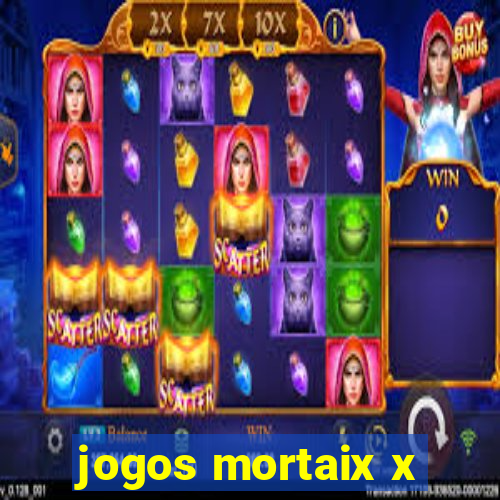 jogos mortaix x