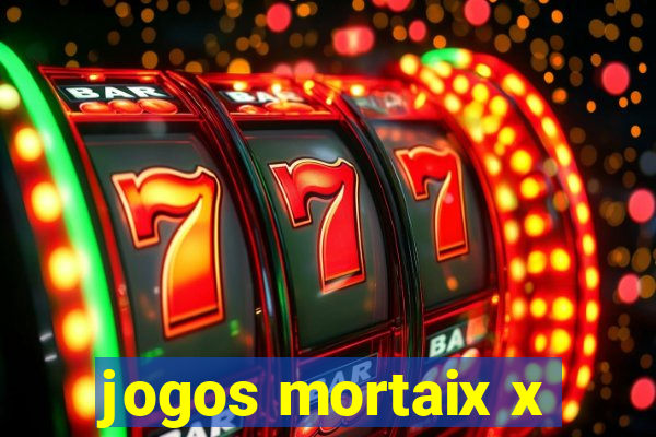 jogos mortaix x