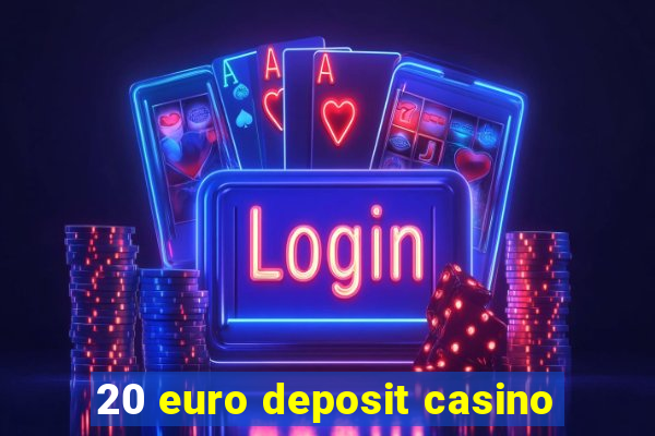 20 euro deposit casino