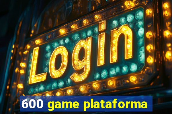 600 game plataforma