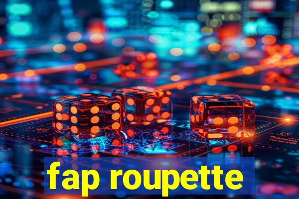 fap roupette