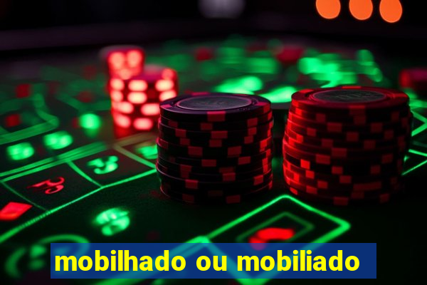 mobilhado ou mobiliado