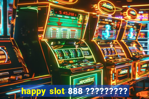 happy slot 888 ?????????