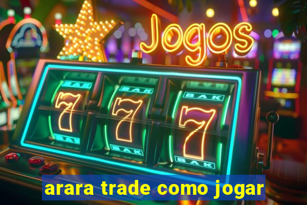 arara trade como jogar