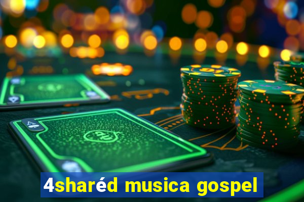 4sharéd musica gospel