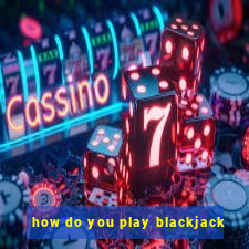 how do you play blackjack