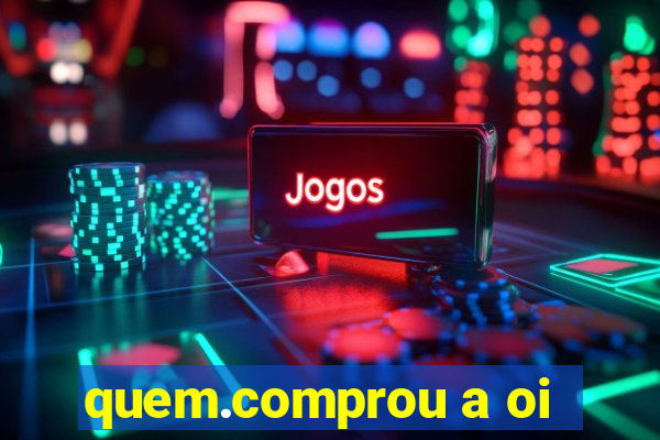 quem.comprou a oi