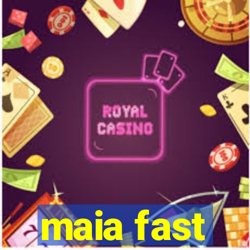 maia fast